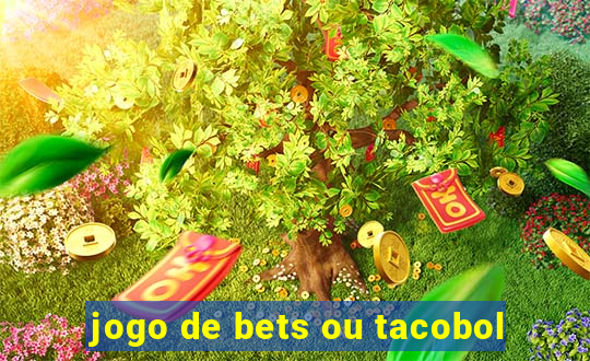 jogo de bets ou tacobol